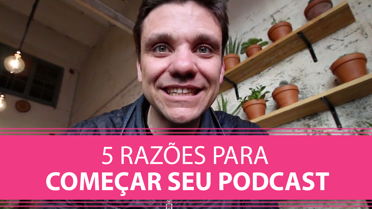 5 Razões para Começar Seu Podcast