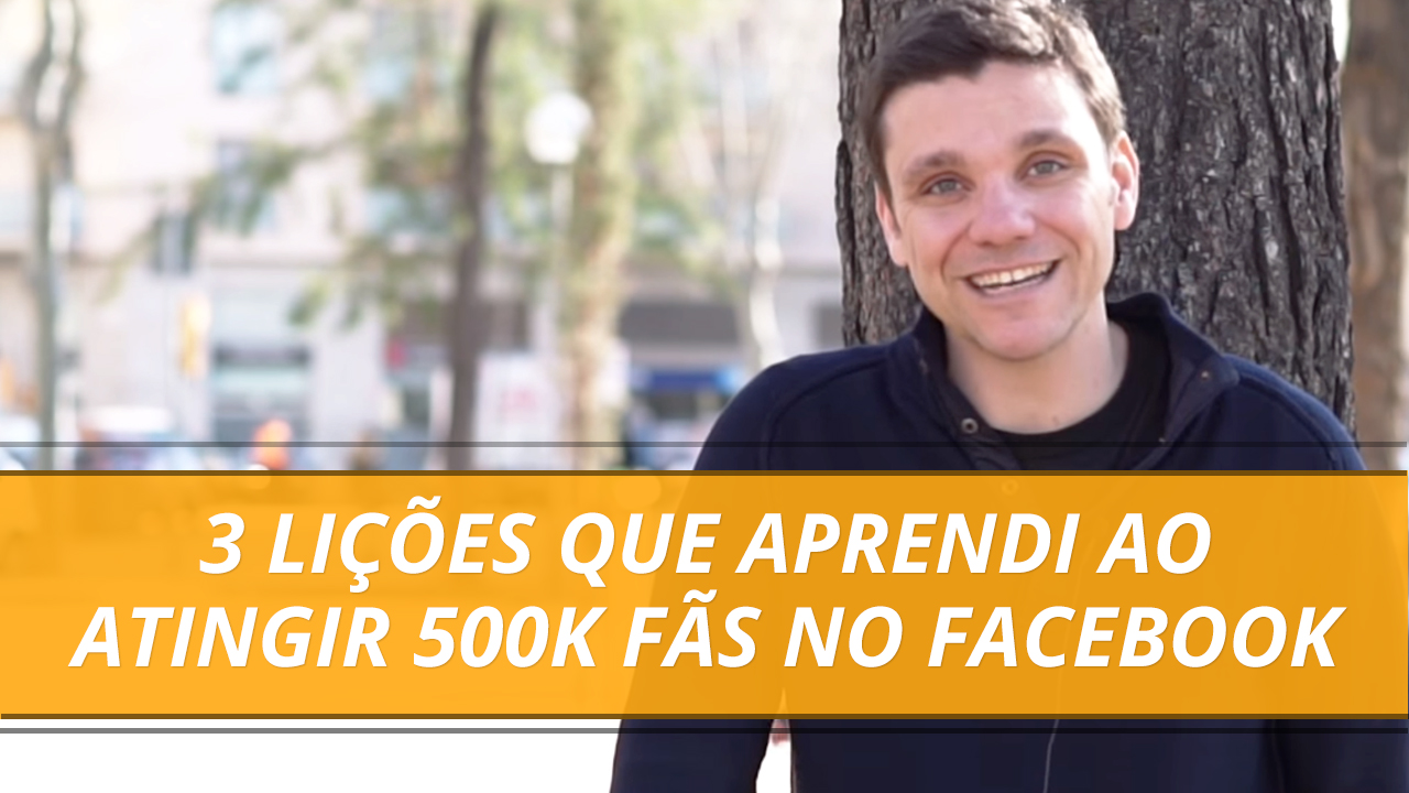 3 Lições que Aprendi ao Atingir 500K Fãs no Facebook