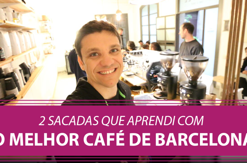 2 Sacadas que Aprendi com o Melhor Café de Barcelona