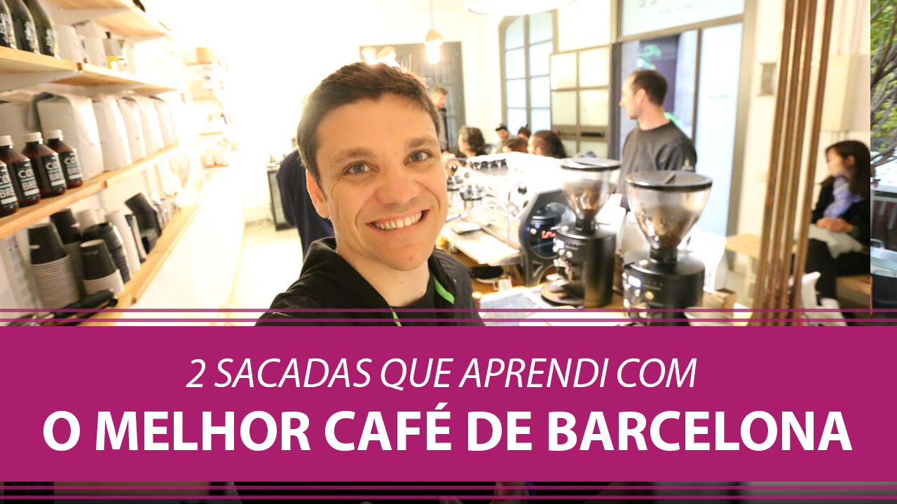 2 Sacadas que Aprendi com o Melhor Café de Barcelona